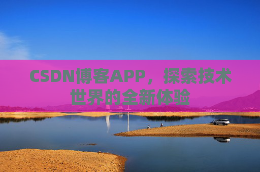 CSDN博客APP,探索技术世界的全新体验